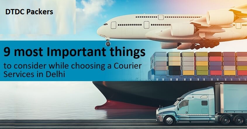 9 most Important things to consider while choosing a Courier Services in Delhi